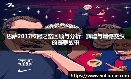 巴萨2017欧冠之路回顾与分析：辉煌与遗憾交织的赛季故事